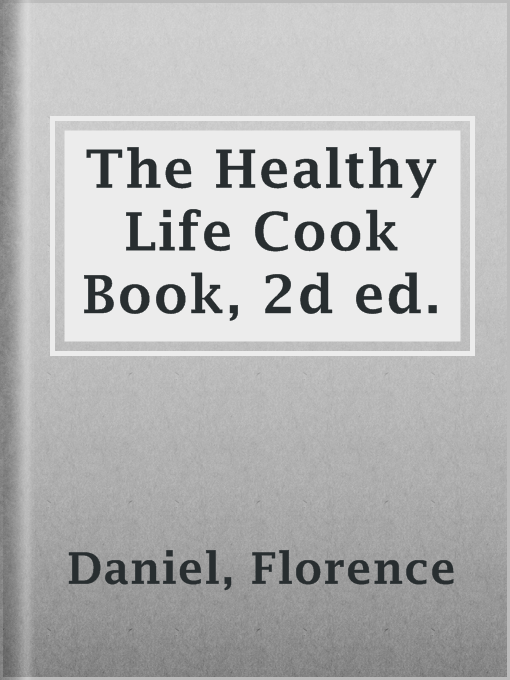 Title details for The Healthy Life Cook Book, 2d ed. by Florence Daniel - Available